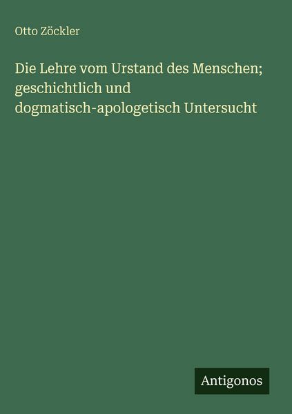 Produktbild: Die Lehre vom Urstand des Menschen; geschichtlich und dogmatisch-apologetisch Untersucht