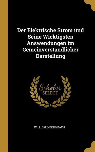 Produktbild: Der Elektrische Strom und Seine Wicktigsten Answendungen im Gemeinverst&auml;ndlicher Darstellung