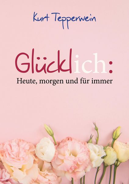 Produktbild: Gl&uuml;cklich: Heute, morgen und f&uuml;r immer