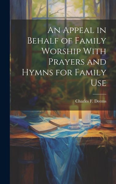Produktbild: An Appeal in Behalf of Family Worship With Prayers and Hymns for Family Use