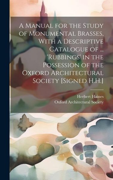 Produktbild: A Manual for the Study of Monumental Brasses, With a Descriptive Catalogue of ... 'Rubbings' in the Possession of the Oxford Architectural Society [Si