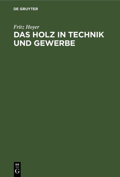 Das Holz in Technik und Gewerbe, Gebundene Ausgabe von Fritz Hoyer, De Gruyter, 9783112695630