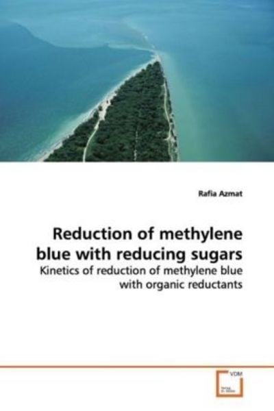 Azmat, R: Reduction of methylene blue with reducing sugars, Taschenbuch von Rafia Azmat, VDM, 9783639147155