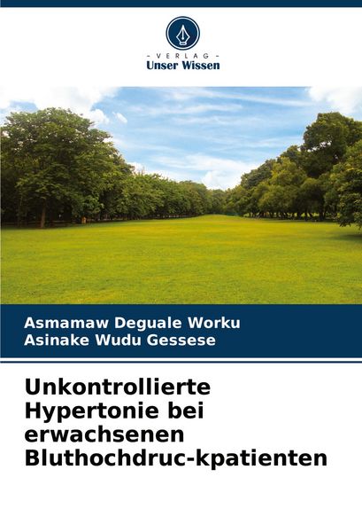 Unkontrollierte Hypertonie bei erwachsenen Bluthochdruc-kpatienten, Taschenbuch von Asmamaw Deguale Worku , Asinake Wudu Gessese, Verlag Unser Wissen,
