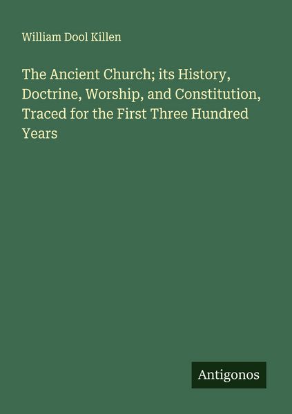 Produktbild: The Ancient Church; its History, Doctrine, Worship, and Constitution, Traced for the First Three Hundred Years