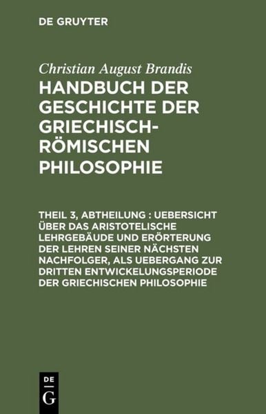 Produktbild: Uebersicht &uuml;ber das Aristotelische Lehrgeb&auml;ude und Er&ouml;rterung der Lehren seiner n&auml;chsten Nachfolger, als Uebergang zur dritten Entwickelungsperiode der Griechischen Philosophie