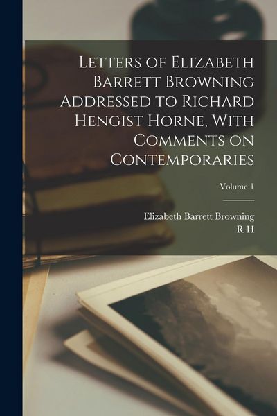 Produktbild: Letters of Elizabeth Barrett Browning Addressed to Richard Hengist Horne, With Comments on Contemporaries; Volume 1