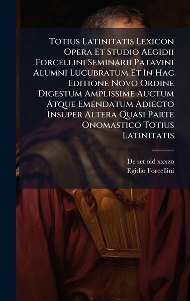 Produktbild: Totius Latinitatis Lexicon Opera Et Studio Aegidii Forcellini Seminarii Patavini Alumni Lucubratum Et In Hac Editione Novo Ordine Digestum Amplissime