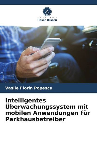 Intelligentes Überwachungssystem mit mobilen Anwendungen für Parkhausbetreiber, Taschenbuch von Vasile Florin Popescu, Verlag Unser Wissen,