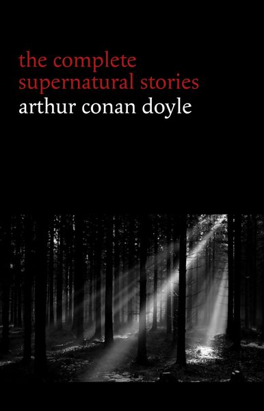 Produktbild: Arthur Conan Doyle: The Complete Supernatural Stories (20+ tales of horror and mystery: Lot No. 249, The Captain of the Polestar, The Brown Hand, The