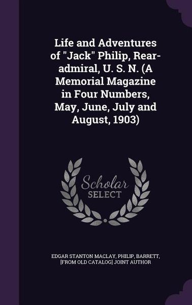 Produktbild: Life and Adventures of Jack Philip, Rear-admiral, U. S. N. (A Memorial Magazine in Four Numbers, May, June, July and August, 1903)