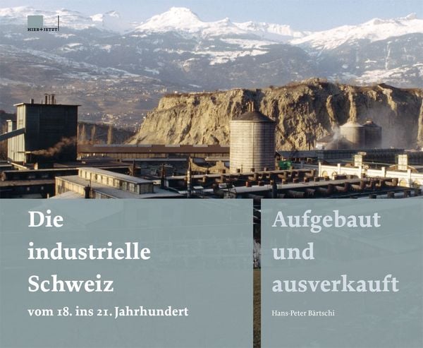 Produktbild: Die industrielle Schweiz &ndash; vom 18. ins 21. Jahrhundert