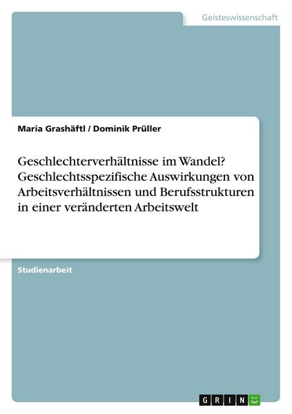 Geschlechterverhältnisse im Wandel? Geschlechtsspezifische Auswirkungen von Arbeitsverhältnissen und Berufsstrukturen in einer veränderten