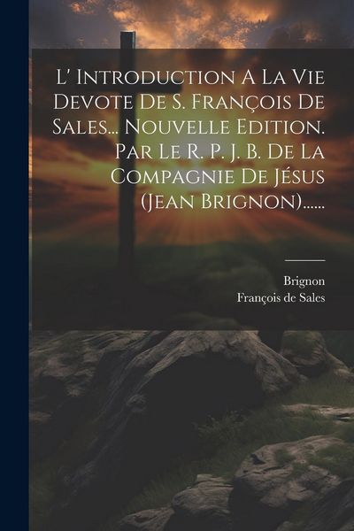 Produktbild: L' Introduction A La Vie Devote De S. Fran&ccedil;ois De Sales... Nouvelle Edition. Par Le R. P. J. B. De La Compagnie De J&eacute;sus (jean Brignon)......