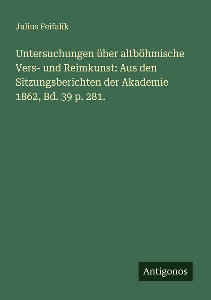 Produktbild: Untersuchungen &uuml;ber altb&ouml;hmische Vers- und Reimkunst: Aus den Sitzungsberichten der Akademie 1862, Bd. 39 p. 281.