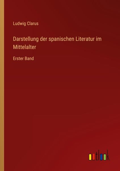 Darstellung der spanischen Literatur im Mittelalter, Taschenbuch von Ludwig Clarus, Outlook, 9783368700928