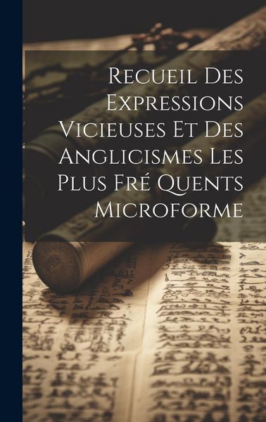 Produktbild: Recueil Des Expressions Vicieuses et Des Anglicismes Les Plus Fr&eacute; Quents Microforme