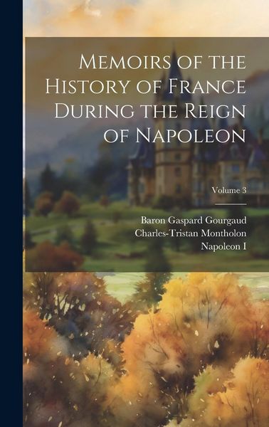 Produktbild: Memoirs of the History of France During the Reign of Napoleon; Volume 3
