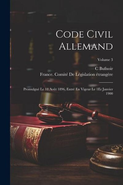 Produktbild: Code Civil Allemand: Promulgu&eacute; Le 18 Ao&ucirc;t 1896, Entr&eacute; En Vigeur Le 1Er Janvier 1900; Volume 3