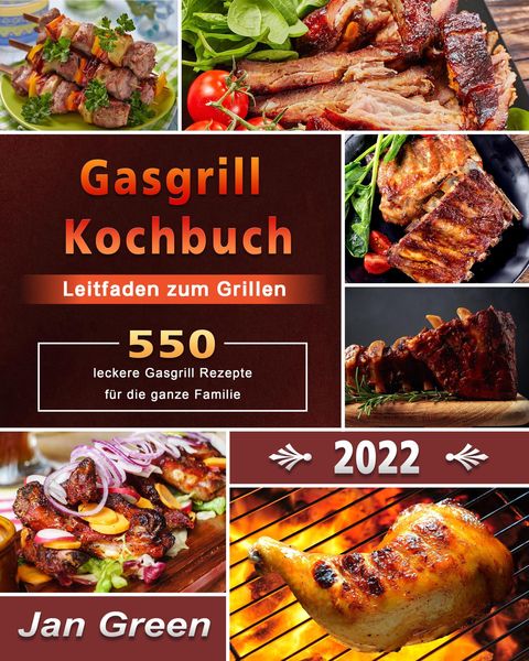 Produktbild: Gasgrill Kochbuch : Leitfaden zum Grillen,550+ leckere Gasgrill Rezepte f&uuml;r die ganze Familie