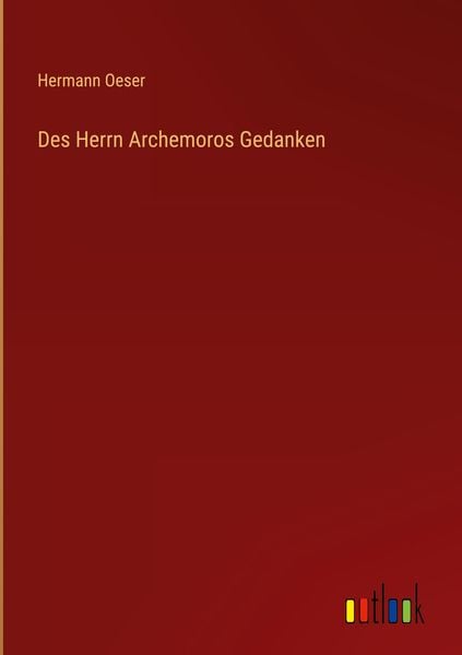 Des Herrn Archemoros Gedanken, Gebundene Ausgabe von Hermann Oeser, Outlook, 978-3-368-41791-8