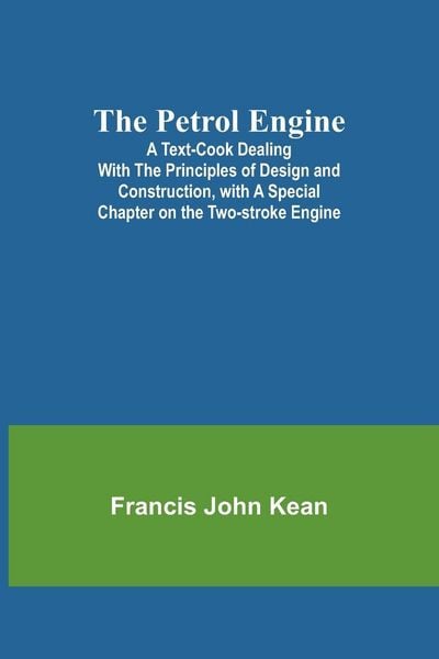 Produktbild: The Petrol Engine;A Text-book dealing with the Principles of Design and Construction, with a Special Chapter on the Two-stroke Engine