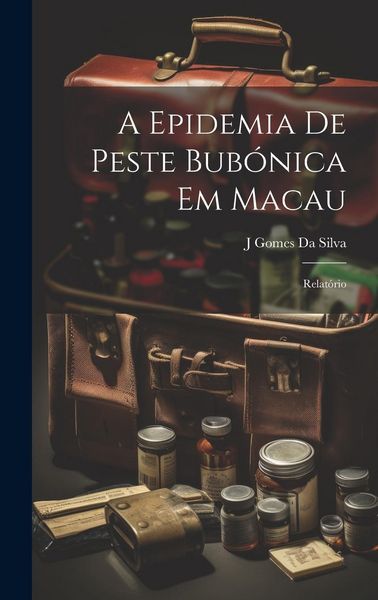 Produktbild: A Epidemia De Peste Bub&oacute;nica Em Macau: Relat&oacute;rio