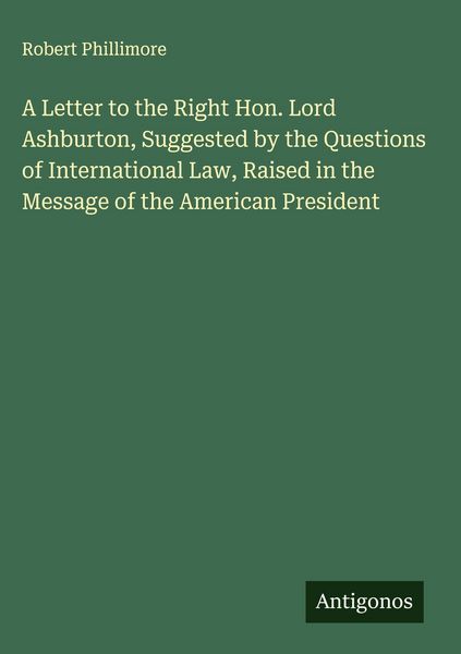 Produktbild: A Letter to the Right Hon. Lord Ashburton, Suggested by the Questions of International Law, Raised in the Message of the American President