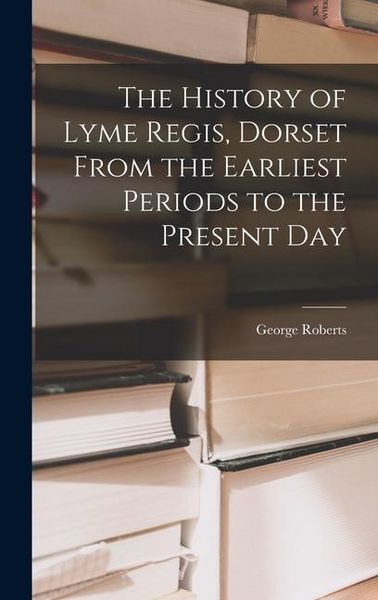 Produktbild: The History of Lyme Regis, Dorset From the Earliest Periods to the Present Day