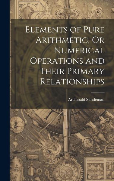 Produktbild: Elements of Pure Arithmetic, Or Numerical Operations and Their Primary Relationships