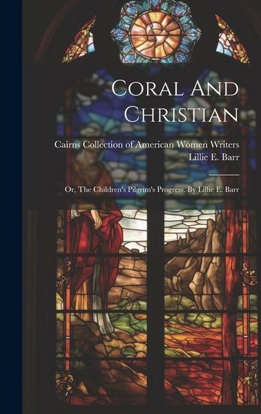 Produktbild: Coral And Christian: Or, The Children's Pilgrim's Progress. By Lillie E. Barr