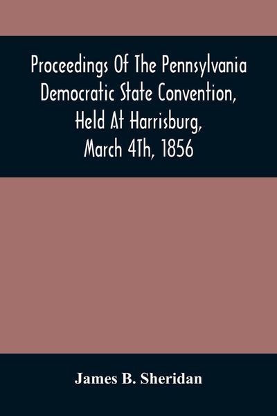 Produktbild: Proceedings Of The Pennsylvania Democratic State Convention, Held At Harrisburg, March 4Th, 1856