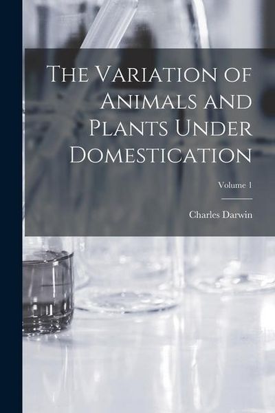 Produktbild: The Variation of Animals and Plants Under Domestication; Volume 1