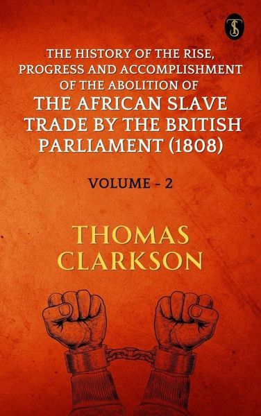 Produktbild: The History of the Rise, Progress and Accomplishment of The Abolition of The African Slave Trade By The British Parliament (1808), Volume II