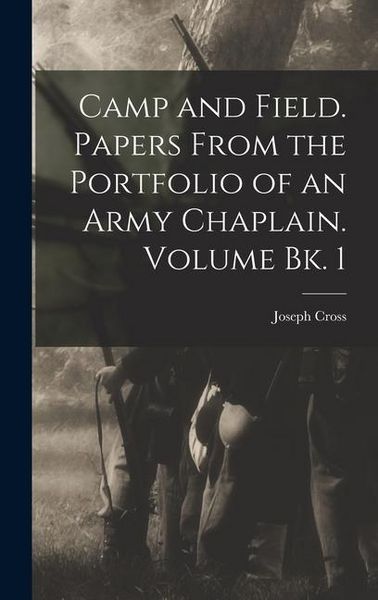 Produktbild: Camp and Field. Papers From the Portfolio of an Army Chaplain. Volume bk. 1