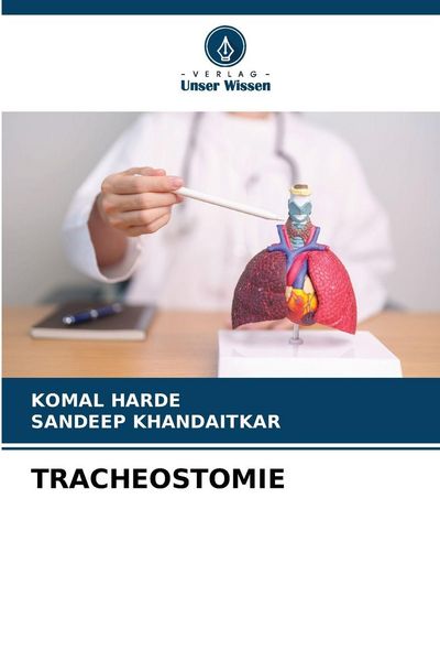 Tracheostomie, Taschenbuch von Komal Harde , Sandeep Khandaitkar, Verlag Unser Wissen, 9786209107207