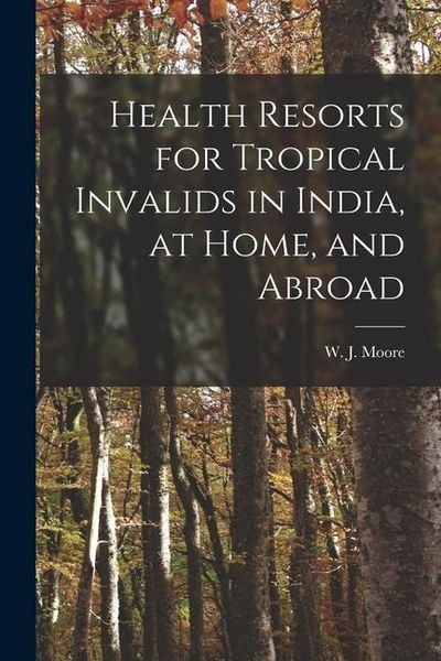 Produktbild: Health Resorts for Tropical Invalids in India, at Home, and Abroad [electronic Resource]