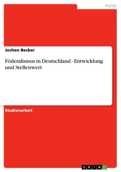 Föderalismus in Deutschland - Entwicklung und Stellenwert