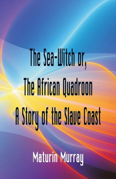 Produktbild: The Sea-Witch or The African Quadroon A Story of the Slave Coast