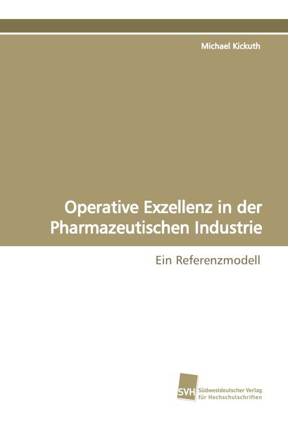 Operative Exzellenz in der Pharmazeutischen Industrie, Taschenbuch von Michael Kickuth, Südwestdeutscher Verlag für Hochschulschriften, 9783838106151