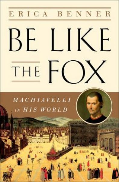 Produktbild: Be Like the Fox - Machiavelli In His World