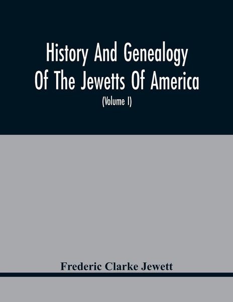 Produktbild: History And Genealogy Of The Jewetts Of America; A Record Of Edward Jewett, Of Bradford, West Riding Of Yorkshire, England, And Of His Two Emigrant So