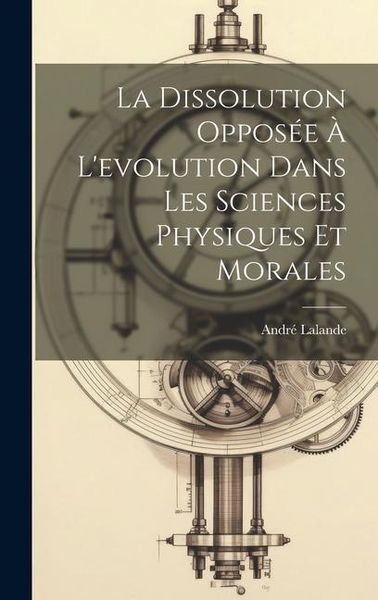 Produktbild: La dissolution oppos&eacute;e &agrave; l'evolution dans les sciences physiques et morales
