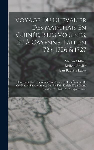 Produktbild: Voyage Du Chevalier Des Marchais En Guin&eacute;e, Isles Voisines, Et &Agrave; Cayenne, Fait En 1725, 1726 & 1727: Contenant Une Description Tr&egrave;s Exacte & Tr&egrave;s &Eacute;ten