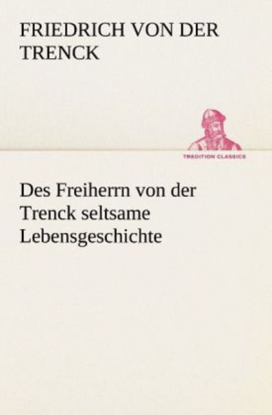 Des Freiherrn von der Trenck seltsame Lebensgeschichte, Taschenbuch von Friedrich der Trenck, Tredition, 9783842494077