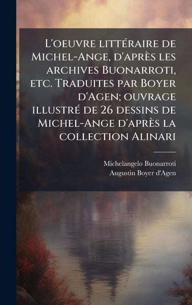 Produktbild: L'oeuvre litt&Atilde;(c)raire de Michel-Ange, d'apr&egrave;s les archives Buonarroti, etc. Traduites par Boyer d'Agen; ouvrage illustr&Atilde;(c) de 26 dessins de Michel-A