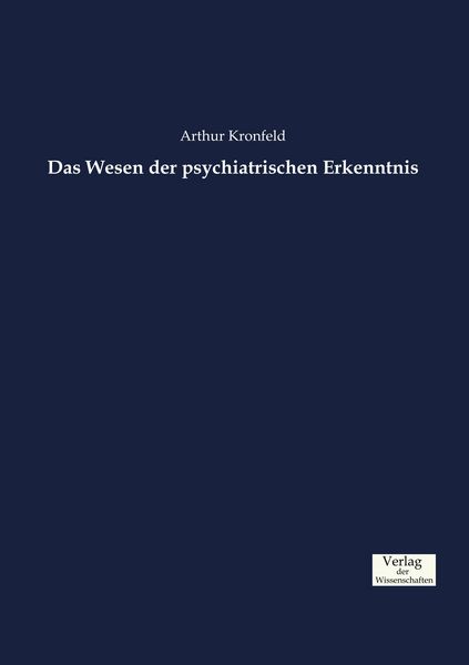 Das Wesen der psychiatrischen Erkenntnis, Taschenbuch von Arthur Kronfeld, Verlag der Wissenschaften, 9783957006905