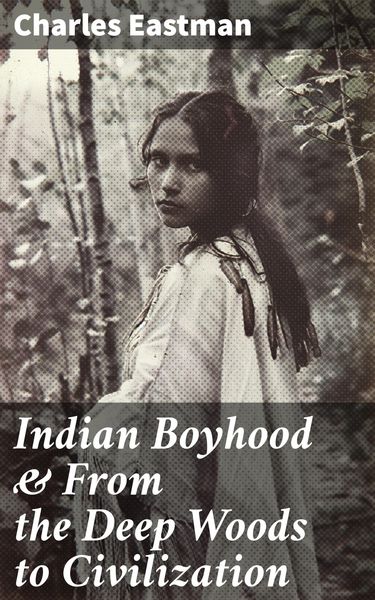 Produktbild: Indian Boyhood & From the Deep Woods to Civilization