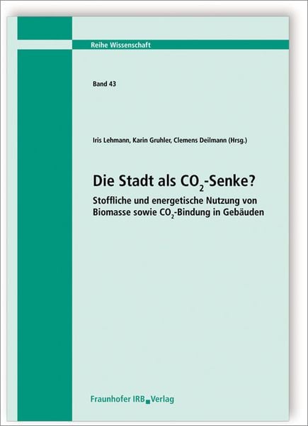 Produktbild: Die Stadt als CO2-Senke? Stoffliche und energetische Nutzung von Biomasse sowie CO2-Bindung in Geb&auml;uden