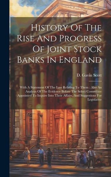 Produktbild: History Of The Rise And Progress Of Joint Stock Banks In England: With A Statement Of The Law Relating To Them: Also An Analysis Of The Evidence Befor